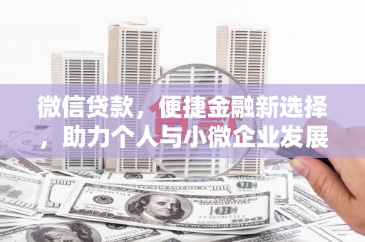 荥阳微信贷款，便捷金融新选择，助力个人与小微企业发展