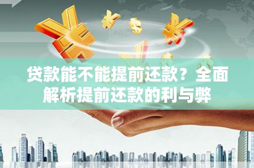 荥阳贷款能不能提前还款？全面解析提前还款的利与弊
