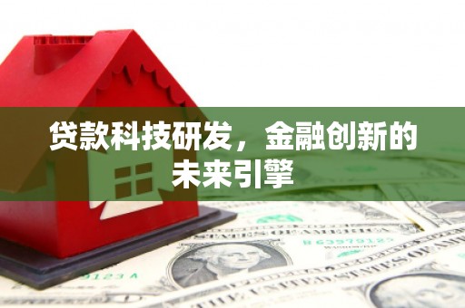 荥阳贷款科技研发，金融创新的未来引擎