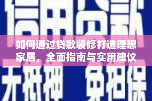荥阳如何通过贷款装修打造理想家居，全面指南与实用建议
