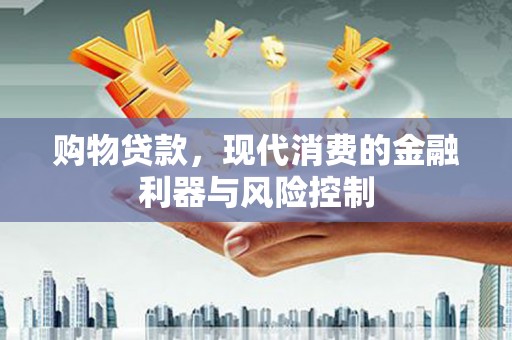 荥阳购物贷款，现代消费的金融利器与风险控制
