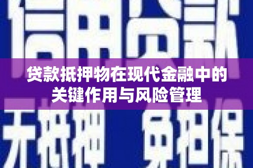 荥阳贷款抵押物在现代金融中的关键作用与风险管理