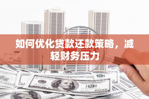 荥阳如何优化贷款还款策略，减轻财务压力