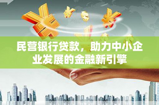 荥阳民营银行贷款，助力中小企业发展的金融新引擎
