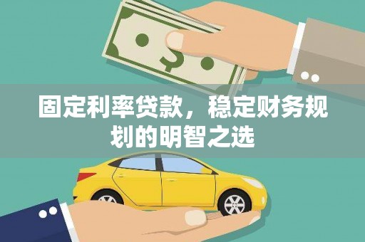 荥阳固定利率贷款，稳定财务规划的明智之选