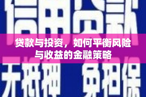 荥阳贷款与投资，如何平衡风险与收益的金融策略