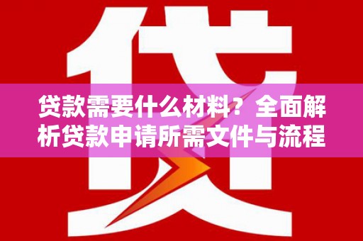 荥阳贷款需要什么材料？全面解析贷款申请所需文件与流程