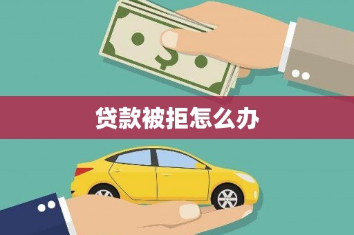 荥阳贷款被拒怎么办
