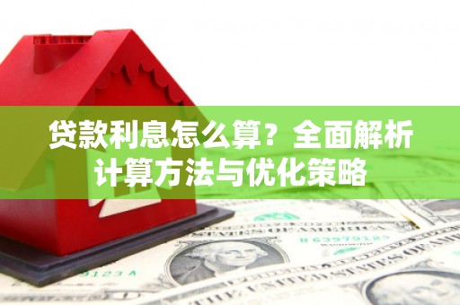 荥阳贷款利息怎么算？全面解析计算方法与优化策略